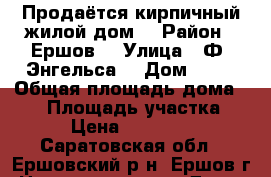Продаётся кирпичный жилой дом  › Район ­ Ершов  › Улица ­ Ф. Энгельса  › Дом ­ 47 › Общая площадь дома ­ 91 › Площадь участка ­ 700 › Цена ­ 1 700 000 - Саратовская обл., Ершовский р-н, Ершов г. Недвижимость » Дома, коттеджи, дачи продажа   